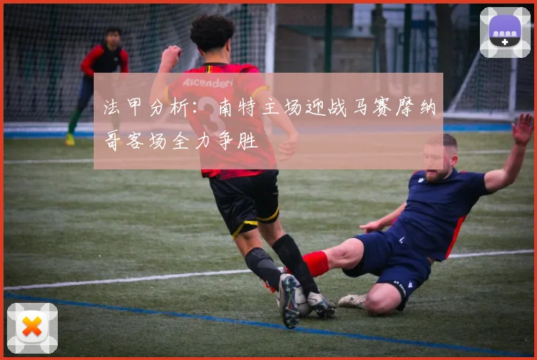 法甲分析：南特主场迎战马赛摩纳哥客场全力争胜